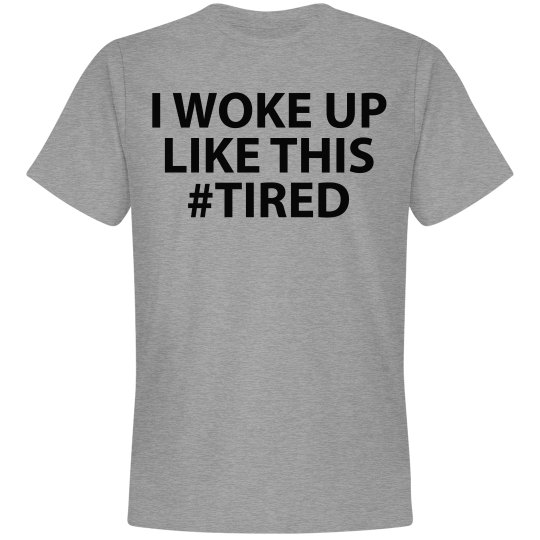 I Woke Up Like This... Tired Tee I Woke Up Like This... Tired Tee