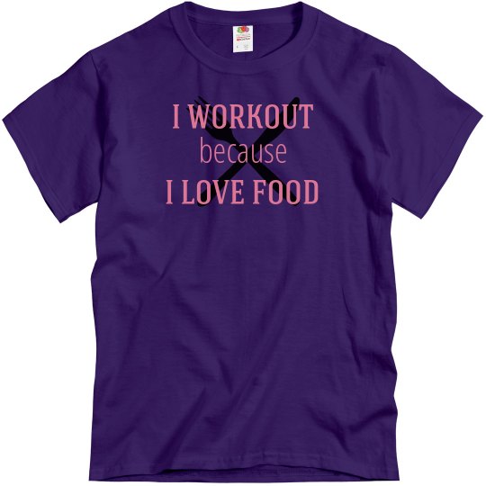 I Workout Because I Love Food I Workout Because I Love Food