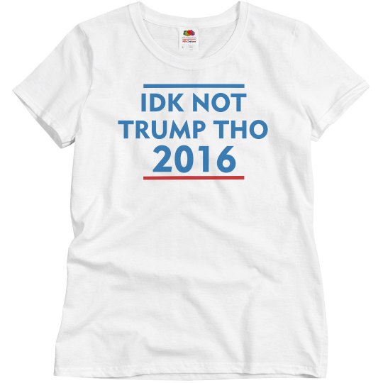 IDK Not Trump Tho IDK Not Trump Tho