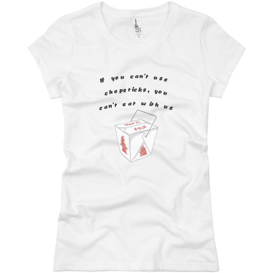 If you can't use chopsticks, you can't eat with us If you can't use chopsticks, you can't eat with us