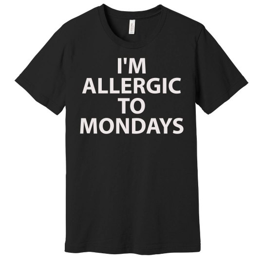 I'm Allergic To Mondays Tee I'm Allergic To Mondays Tee