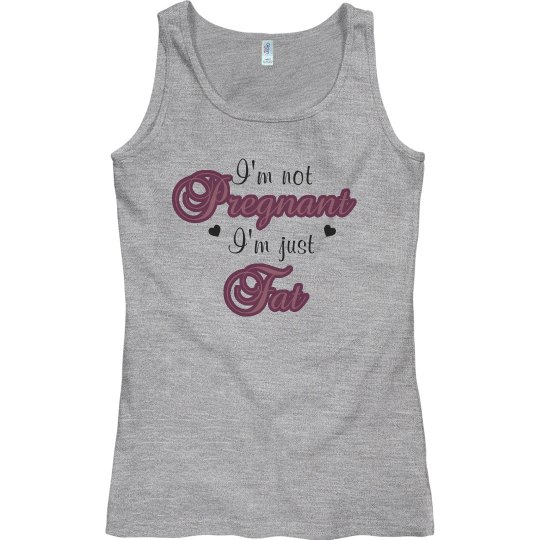 I'm not pregnant, I'm just fat I'm not pregnant, I'm just fat