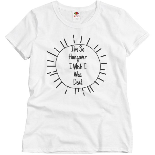 I'm So Hungover I Wish I Was Dead T-Shirt