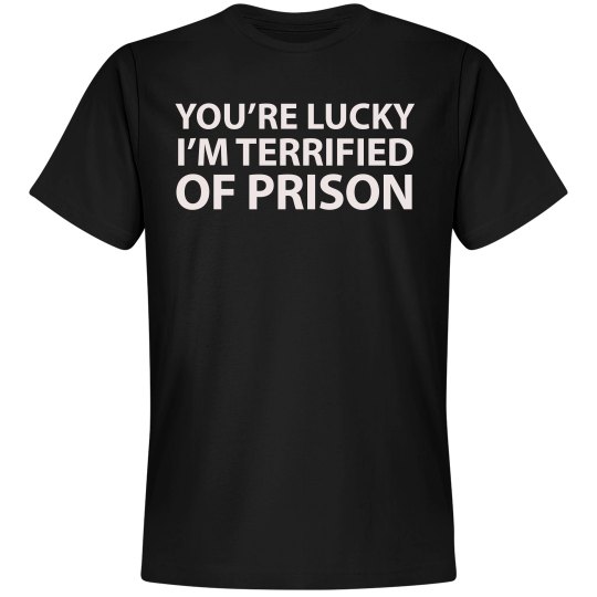 I’m Terrified Of Prison Shirt I’m Terrified Of Prison Shirt