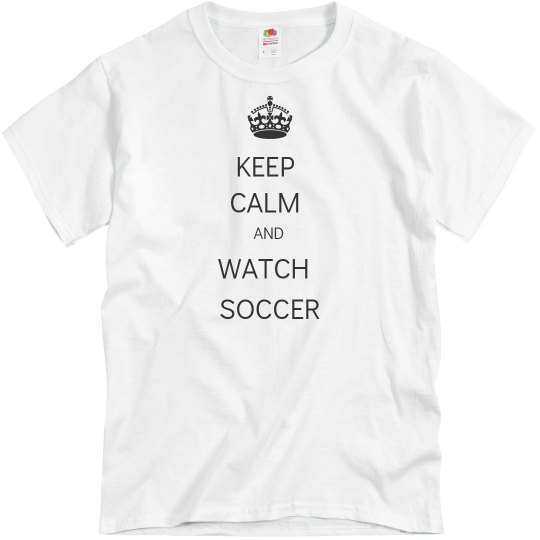Keep Calm & Watch Soccer Keep Calm & Watch Soccer