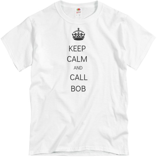KEEP CALM AND CALL BOB KEEP CALM AND CALL BOB
