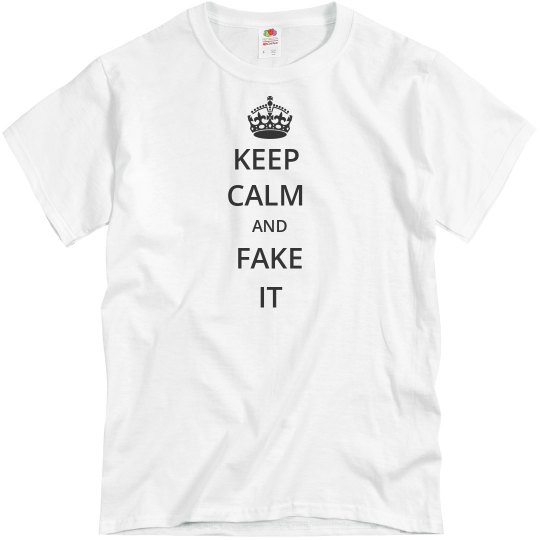 KEEP CALM AND FAKE IT KEEP CALM AND FAKE IT