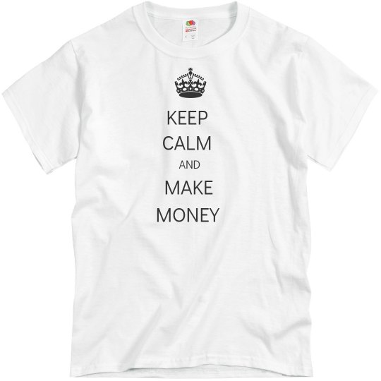 KEEP CALM AND MAKE MONEY KEEP CALM AND MAKE MONEY