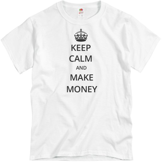 KEEP CALM AND MAKE MONEY KEEP CALM AND MAKE MONEY