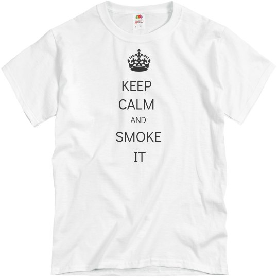 KEEP CALM AND SMOKE IT KEEP CALM AND SMOKE IT