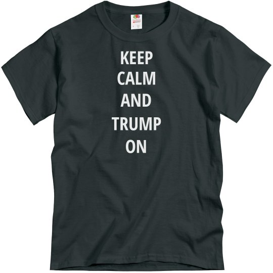 Keep Calm and Trump on Keep Calm and Trump on