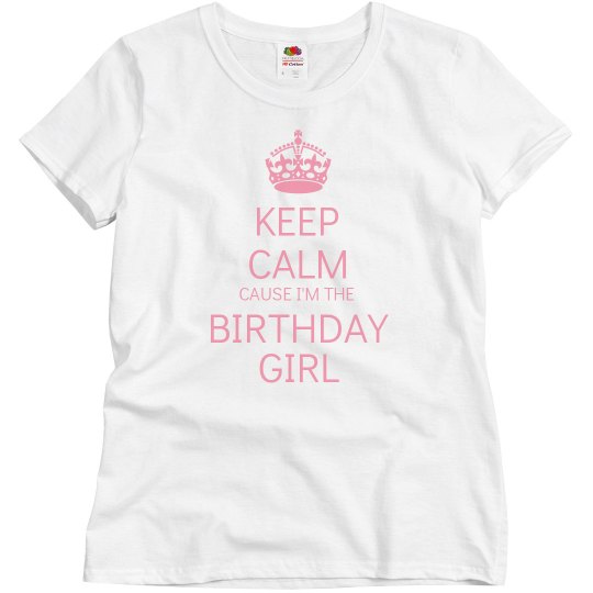 Keep calm cause I'm the birthday girl