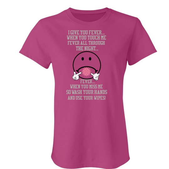 Ladies Corona Virus Give Me Fever Tee Ladies Corona Virus Give Me Fever Tee