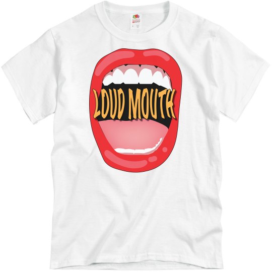 LOUD MOUTH! LOUD MOUTH!
