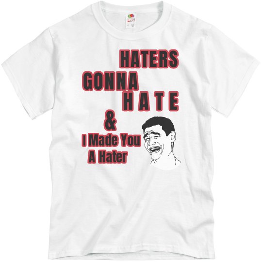 Made you a hater Made you a hater