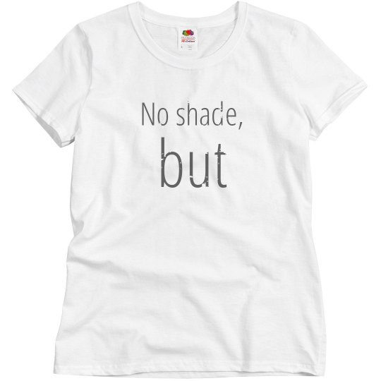 No shade, but