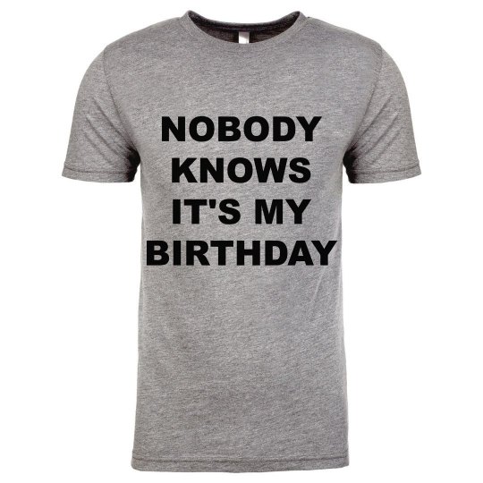 Nobody Knows It's My Birthday Nobody Knows It's My Birthday
