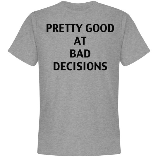 Pretty good at bad decisions Pretty good at bad decisions