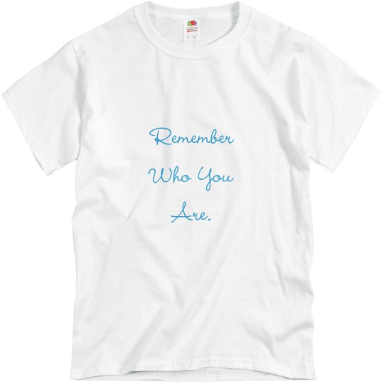 Remember Who You Are Remember Who You Are