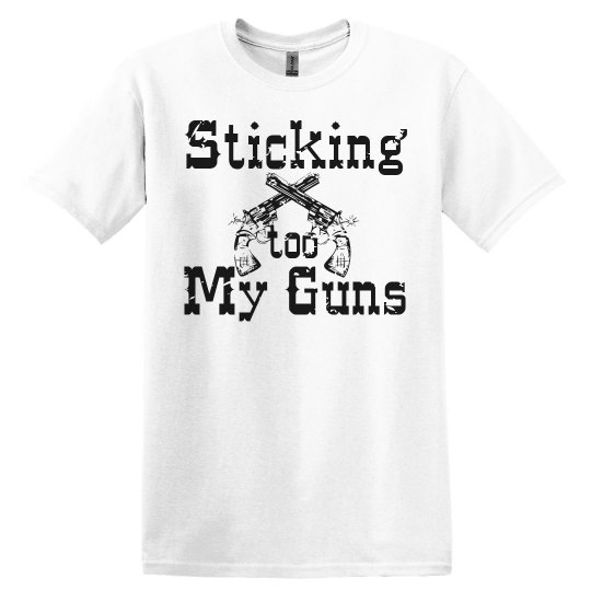 Sticking too my Guns Sticking too my Guns