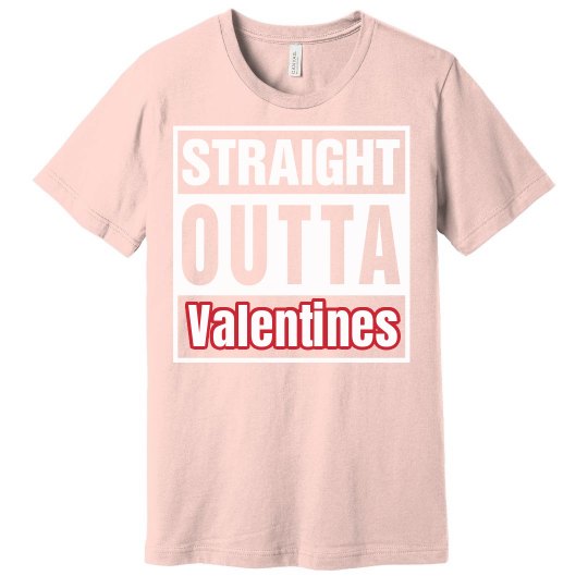 Straight outta Valentines Straight outta Valentines
