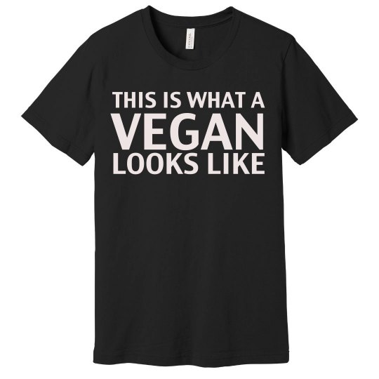 This Is What A Vegan Looks Like This Is What A Vegan Looks Like