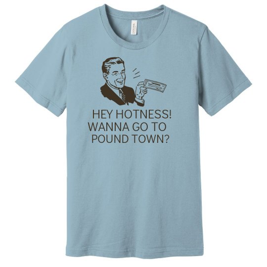 Wanna go to pound town?