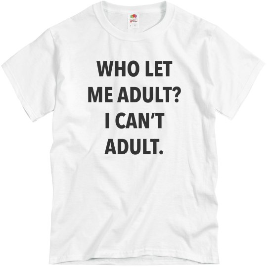 Who Let Me Adult? Who Let Me Adult?