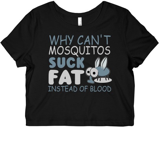 Why Can't Mosquitos Suck Fat Cropped Tee Why Can't Mosquitos Suck Fat Cropped Tee