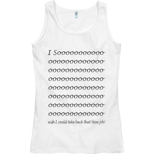 Wish I could take back that BJ Wish I could take back that BJ