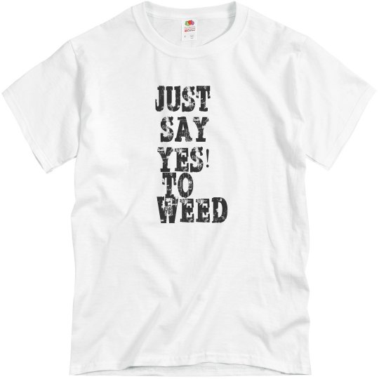 Yes to weed Yes to weed